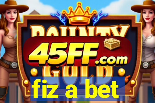 fiz a bet